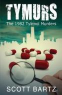 Tymurs: The 1982 Tylenol Murders (Tymurs, Book 1) di Scott Bartz edito da Createspace