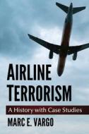 Airline Terrorism di Marc E. Vargo edito da McFarland and Company, Inc.