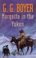 Morgette in the Yukon di G. G. Boyer edito da AMAZON ENCORE