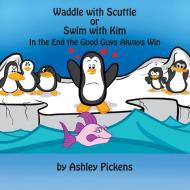 Waddle with Scuttle or Swim with Kim: In the End the Good Guys Always Win di Ashley Pickens edito da OUTSKIRTS PR