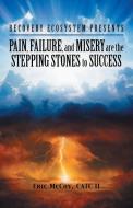 Pain, Failure, And Misery Are The Stepping Stones To Success di McCoy CATC II Eric McCoy CATC II edito da Archway Publishing