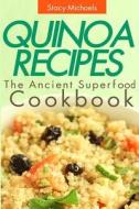 Quinoa Recipes: The Ancient Superfood Cookbook di Stacy Michaels edito da Createspace