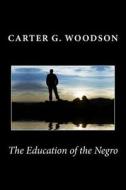 The Education of the Negro di Carter G. Woodson edito da Createspace