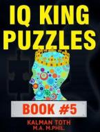 IQ King Puzzles: Book #5 di Kalman Toth M. a. M. Phil edito da Createspace