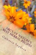 ABC's of Nature's Best Herbal Recipes: Simple Recipes for Tonics, Teas, Poultices and Baths di Ombassa Sophera edito da Createspace