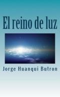El Reino de Luz di Jorge Enrique Huanqui-Boutron edito da Createspace