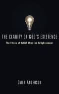 The Clarity of God's Existence: The Ethics of Belief After the Enlightenment di Owen Anderson edito da WIPF & STOCK PUBL