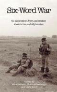 Six-Word War: Six Word Stories from a Generation at War in Iraq and Afghanistan di Mike Nemeth, Shaun Wheelwright edito da Createspace