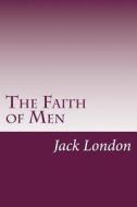 The Faith of Men di Jack London edito da Createspace
