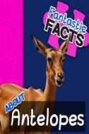 Fantastic Facts about Antelopes: Illustrated Fun Learning for Kids di Miles Merchant edito da Createspace