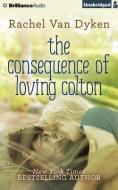 The Consequence of Loving Colton di Rachel Van Dyken edito da Brilliance Audio