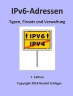 Ipv6-Adressen: Typen, Einsatz Und Verwaltung di Ronald Schlager edito da Createspace