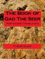 The Book of Gad the Seer: Portuguese Translation di Ti Burtzloff edito da Createspace