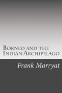 Borneo and the Indian Archipelago di Frank Marryat edito da Createspace