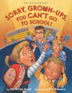 Sorry, Grown-Ups, You Can't Go to School! di Christina Geist, Tim Bowers edito da Random House USA Inc