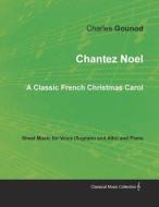 Chantez Noel - A Classic French Christmas Carol - Sheet Music for Voice (Soprano and Alto) and Piano di Charles Gounod edito da Classic Music Collection