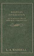 Egyptian Civilization Its Sumerian Origin and Real Chronology di L. A. Waddell edito da Nag Press