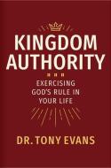 Kingdom Authority: Exercising God's Rule in Your Life di Tony Evans edito da B&H PUB GROUP