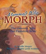 Mammals Who Morph: The Universe Tells Our Evolution Story: Book 3 di Jennifer Morgan edito da DAWN PUBN