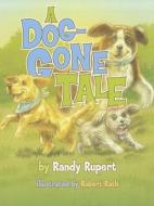 A Dog-Gone Tale di Randy Rupert edito da FARCOUNTRY PR