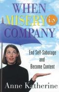 When Misery Is Company: End Self-Sabotage and Become Content di Anne Katherine edito da HAZELDEN PUB