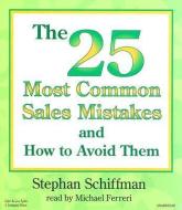 The 25 Most Common Sales Mistakes: And How to Avoid Them di Stephan Schiffman edito da Listen & Live Audio