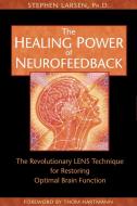 The Healing Power of Neurofeedback: The Revolutionary LENS Technique for Restoring Optimal Brain Function di Stephen Larsen edito da HEALING ARTS