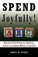 Spend Joyfully! di James W. Stone edito da DOG EAR PUB LLC