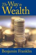 The Way To Wealth di Benjamin Franklin edito da Stonewell Press