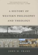 A History Of Western Philosophy And Theology di John M Frame edito da P & R Publishing Co (presbyterian & Reformed)