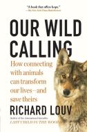 Our Wild Calling: How Connecting with Animals Can Transform Our Lives--And Save Theirs di Richard Louv edito da ALGONQUIN BOOKS OF CHAPEL
