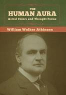 The Human Aura di William Walker Atkinson edito da Bibliotech Press