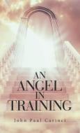 An Angel In Training di Carinci John Paul Carinci edito da Archway Publishing