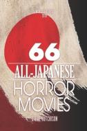 66 ALL-JAPANESE HORROR MOVIES di STEVE HUTCHISON edito da LIGHTNING SOURCE UK LTD