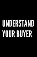 Understand Your Buyer: 100+ ways to communicate with, engage and convert clients using proven examples, science and comm di James Newell edito da INDEPENDENTLY PUBLISHED