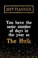 2019 Planner: You Have the Same Number of Days in the Year as the Hulk: The Hulk 2019 Planner di Daring Diaries edito da LIGHTNING SOURCE INC