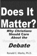 Does It Matter?: Why Christians Should Care About the Young vs Old Earth Debate di Ronald Curtis Marks edito da LIGHTNING SOURCE INC