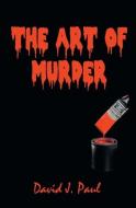 The Art of Murder di David J. Paul edito da LIGHTNING SOURCE INC
