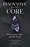 Innovative to the Core: Stories from China and the World di Juan Antonio Fernandez, Emily M. David, Chen edito da EMERALD GROUP PUB