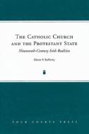 The Catholic Church and the Protestant State: Nineteenth-Century Irish Realities di Oliver Rafferty edito da FOUR COURTS PR