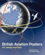 British Aviation Posters di Scott Anthony, Oliver Green edito da Lund Humphries Publishers Ltd