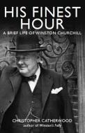 His Finest Hour: A Brief Life of Winston Churchill di Christopher Catherwood edito da Little, Brown Book Group