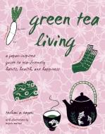 Green Tea Living di Toshimi A. Kayaki edito da Stone Bridge Press