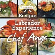 Basque In The Labrador Experience With Chef Ange di Chef Ange edito da Balboa Press