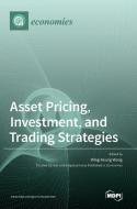 Asset Pricing, Investment, and Trading Strategies di WING-KEUNG WONG edito da MDPI AG