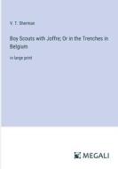 Boy Scouts with Joffre; Or in the Trenches in Belgium di V. T. Sherman edito da Megali Verlag