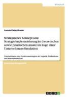 Strategisches Konzept und Strategie-Implementierung im theoretischen sowie praktischen Ansatz im Zuge einer Unternehmens di Lorenz Fleischhauer edito da GRIN Publishing