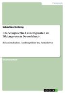 Chancengleichheit von Migranten  im Bildungssystem Deutschlands di Sebastian Nothing edito da GRIN Verlag