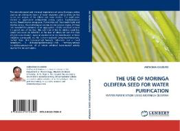 THE USE OF MORINGA OLEIFERA SEED FOR WATER PURIFICATION di ANTHONIA OLUDURO edito da LAP Lambert Acad. Publ.