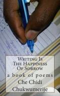 Writing Is the Happiness of Sorrow di Che Chidi Chukwumerije edito da Boxwood Publishing House